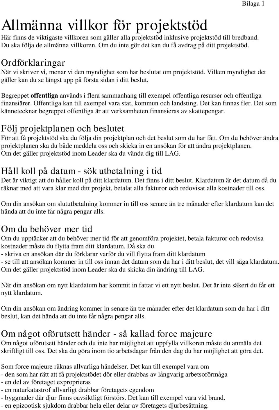 Vilken myndighet det gäller kan du se längst upp på första sidan i ditt beslut. Begreppet offentliga används i flera sammanhang till exempel offentliga resurser och offentliga finansiärer.