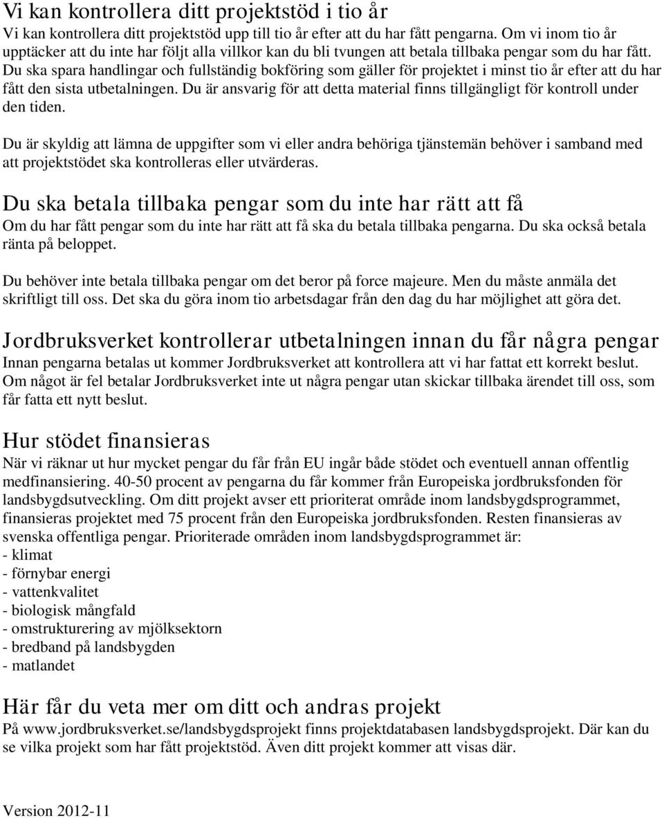 Du ska spara handlingar och fullständig bokföring som gäller för projektet i minst tio år efter att du har fått den sista utbetalningen.