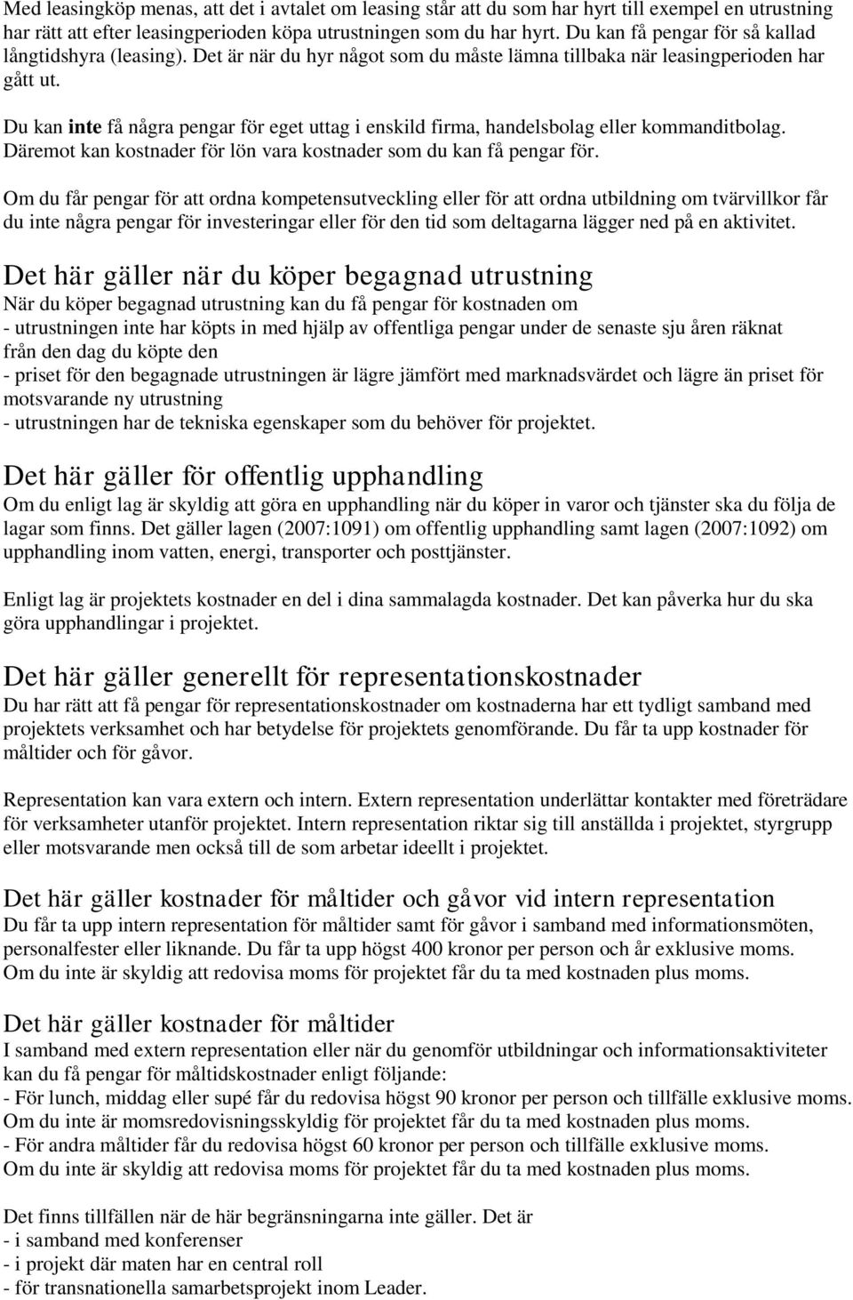 Du kan inte få några pengar för eget uttag i enskild firma, handelsbolag eller kommanditbolag. Däremot kan kostnader för lön vara kostnader som du kan få pengar för.