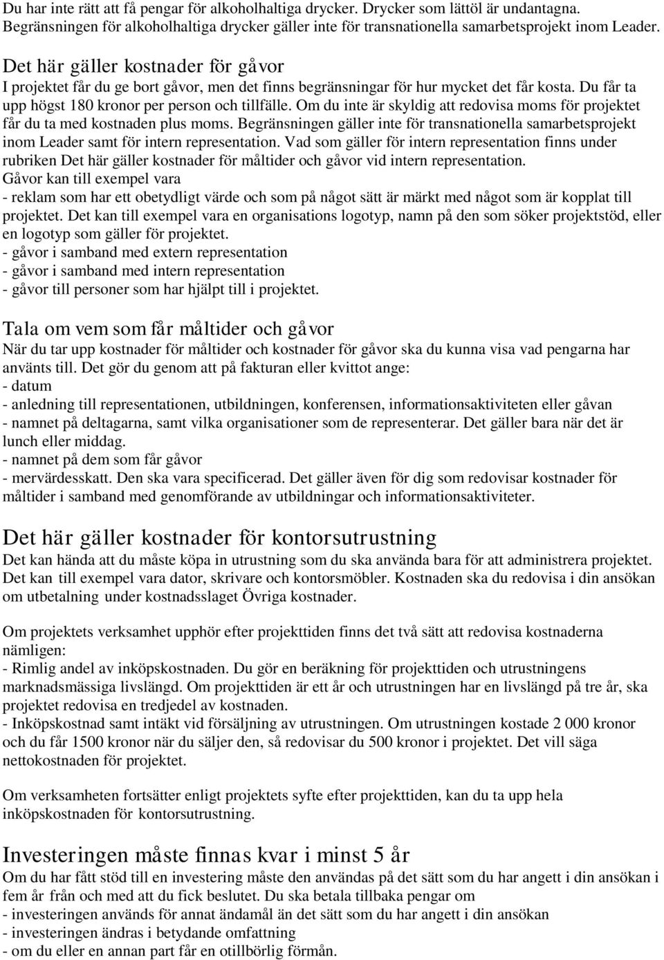 Om du inte är skyldig att redovisa moms för projektet får du ta med kostnaden plus moms. Begränsningen gäller inte för transnationella samarbetsprojekt inom Leader samt för intern representation.