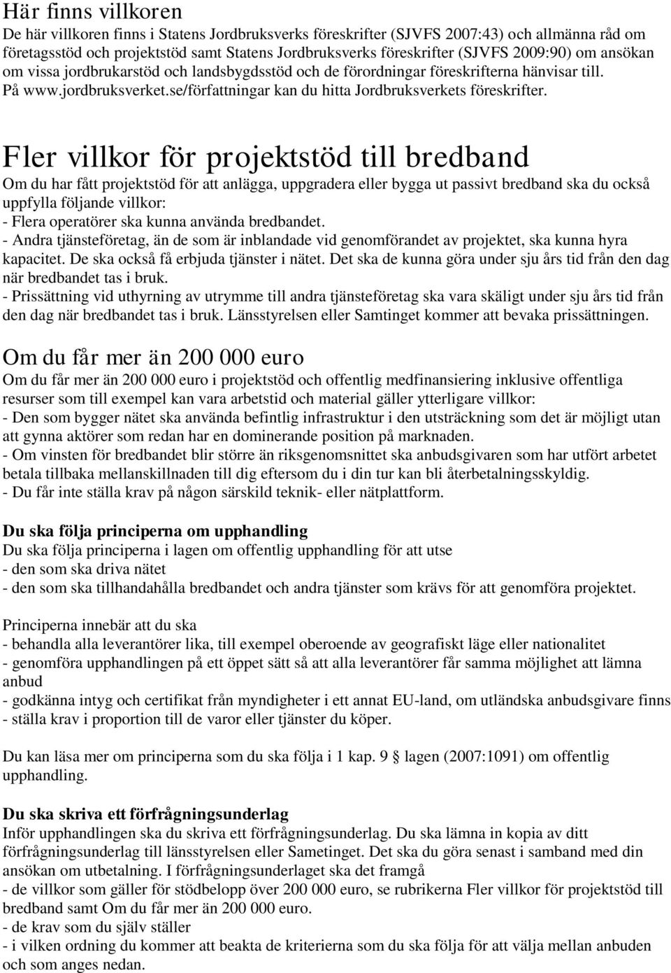 Fler villkor för projektstöd till bredband Om du har fått projektstöd för att anlägga, uppgradera eller bygga ut passivt bredband ska du också uppfylla följande villkor: - Flera operatörer ska kunna