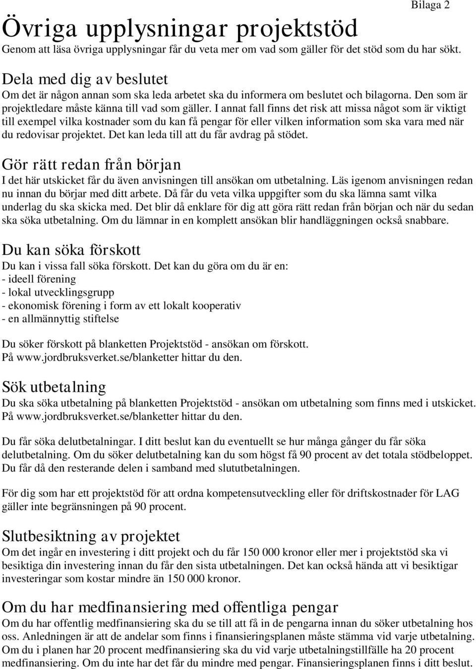 I annat fall finns det risk att missa något som är viktigt till exempel vilka kostnader som du kan få pengar för eller vilken information som ska vara med när du redovisar projektet.