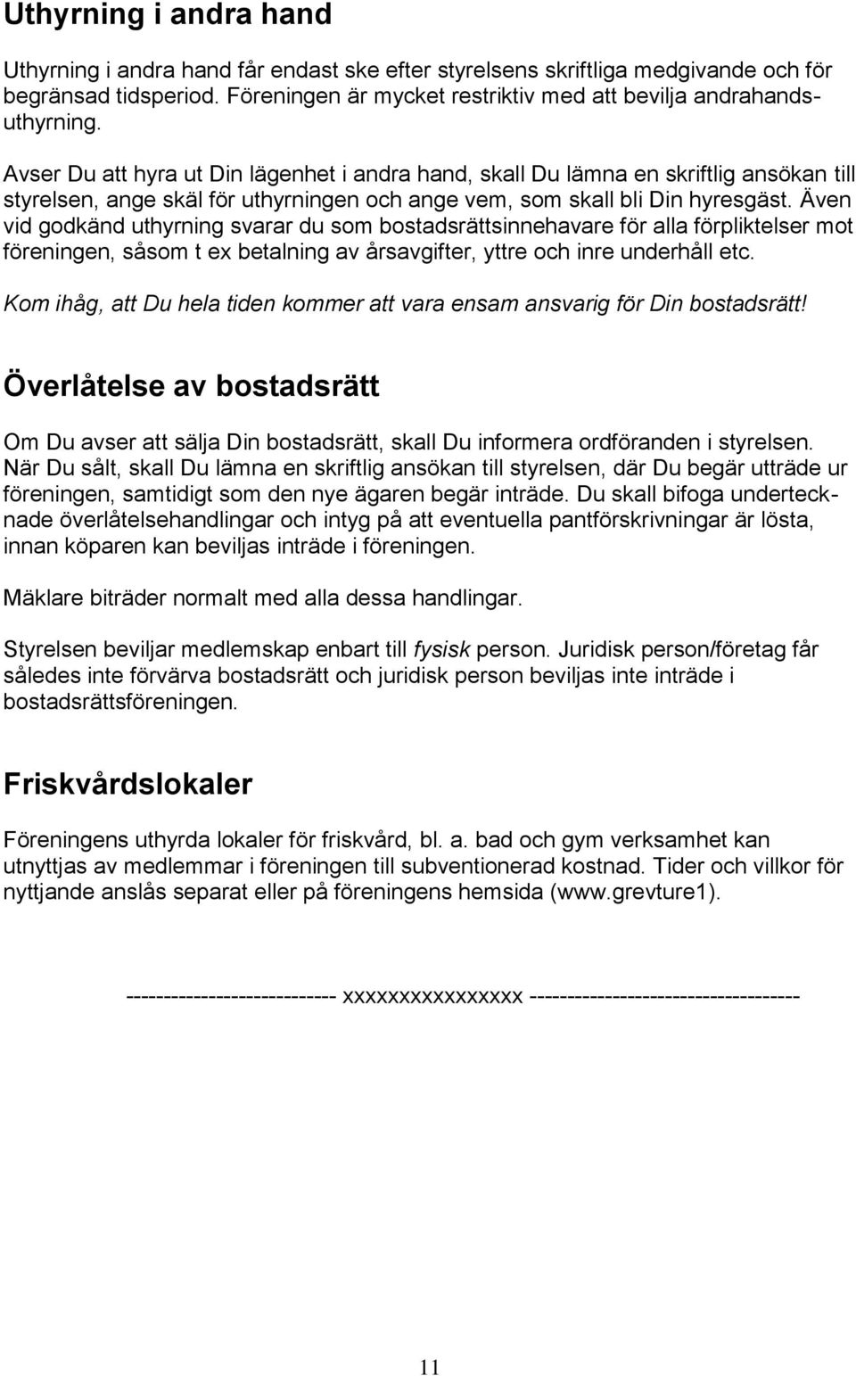Även vid godkänd uthyrning svarar du som bostadsrättsinnehavare för alla förpliktelser mot föreningen, såsom t ex betalning av årsavgifter, yttre och inre underhåll etc.