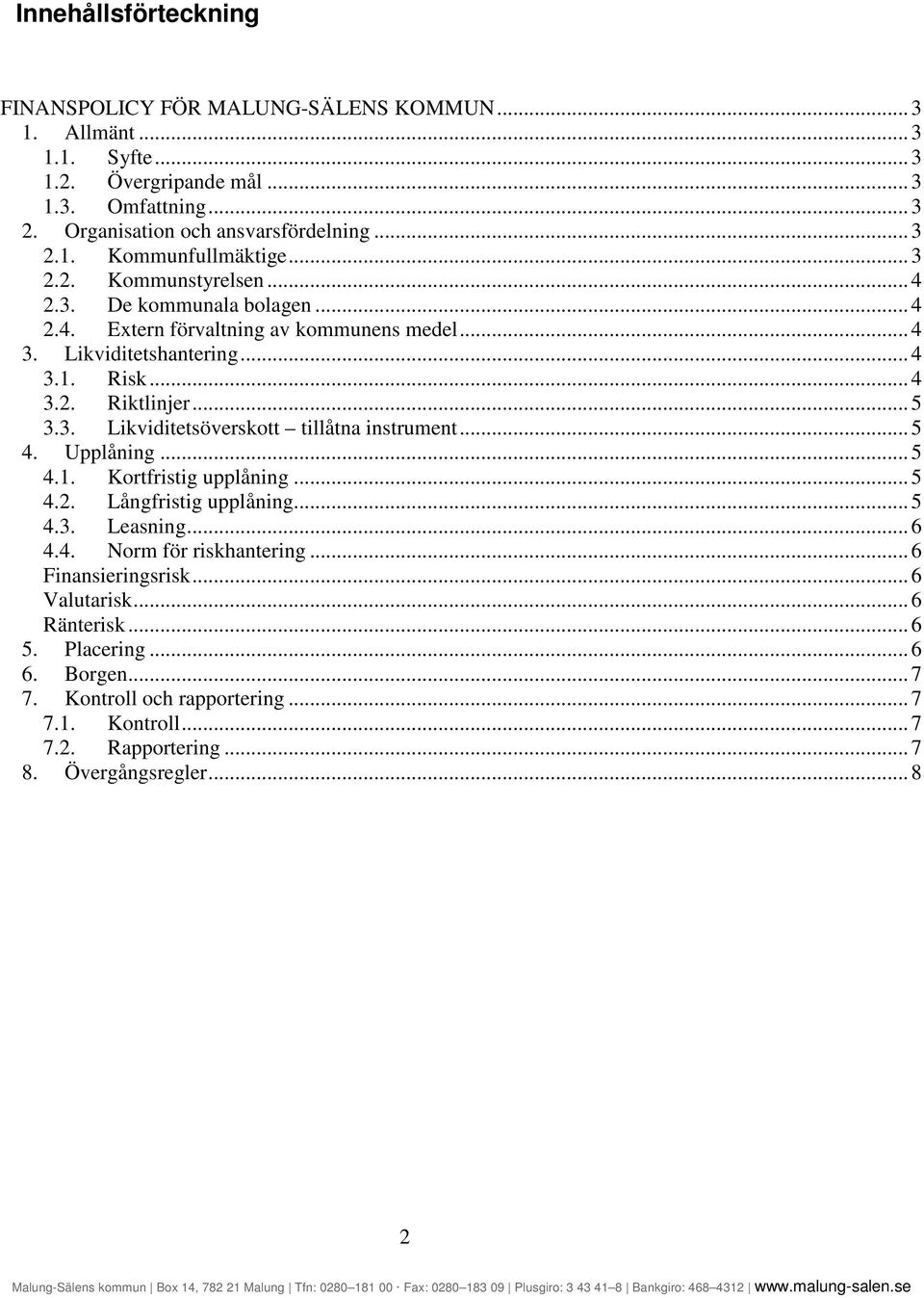 ..5 4. Upplåning...5 4.1. Kortfristig upplåning...5 4.2. Långfristig upplåning...5 4.3. Leasning...6 4.4. Norm för riskhantering...6 Finansieringsrisk...6 Valutarisk...6 Ränterisk.
