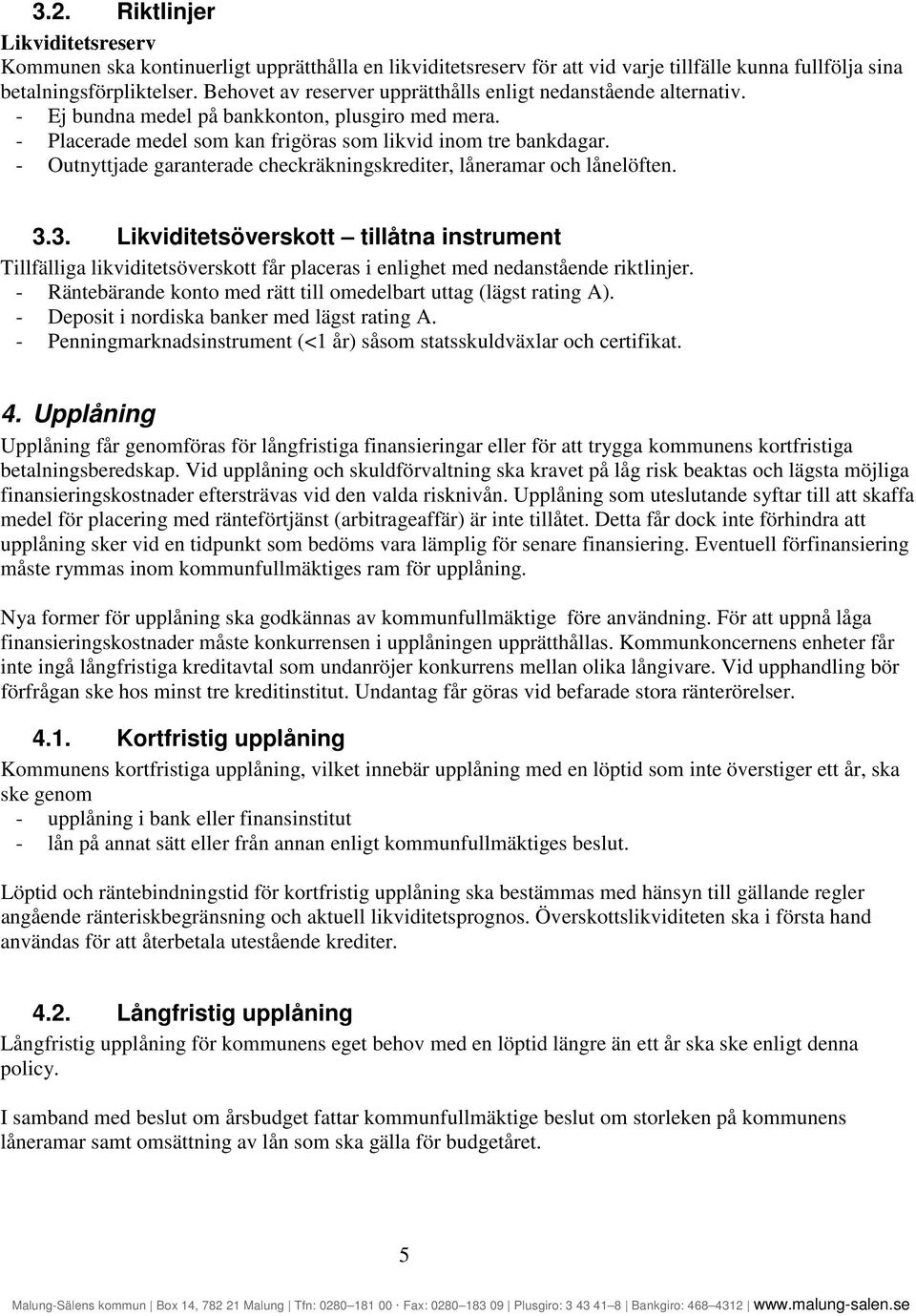 - Outnyttjade garanterade checkräkningskrediter, låneramar och lånelöften. 3.