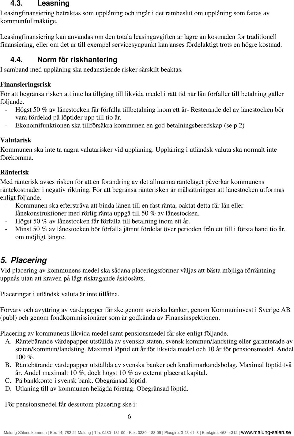 kostnad. 4.4. Norm för riskhantering I samband med upplåning ska nedanstående risker särskilt beaktas.