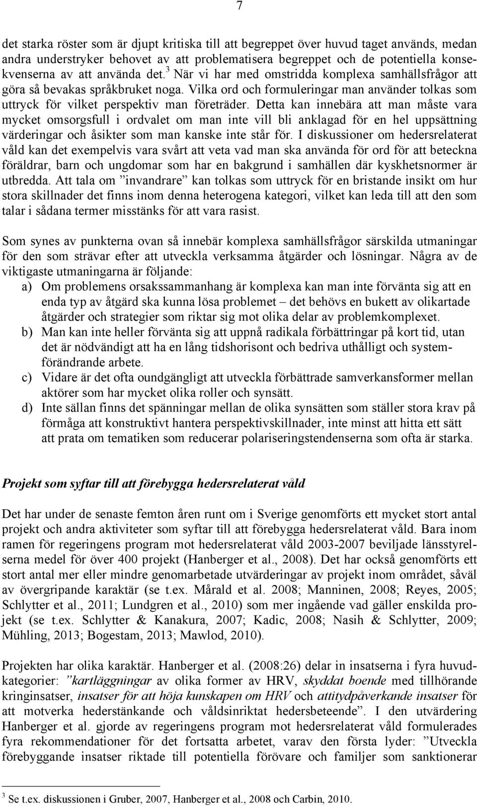 Detta kan innebära att man måste vara mycket omsorgsfull i ordvalet om man inte vill bli anklagad för en hel uppsättning värderingar och åsikter som man kanske inte står för.