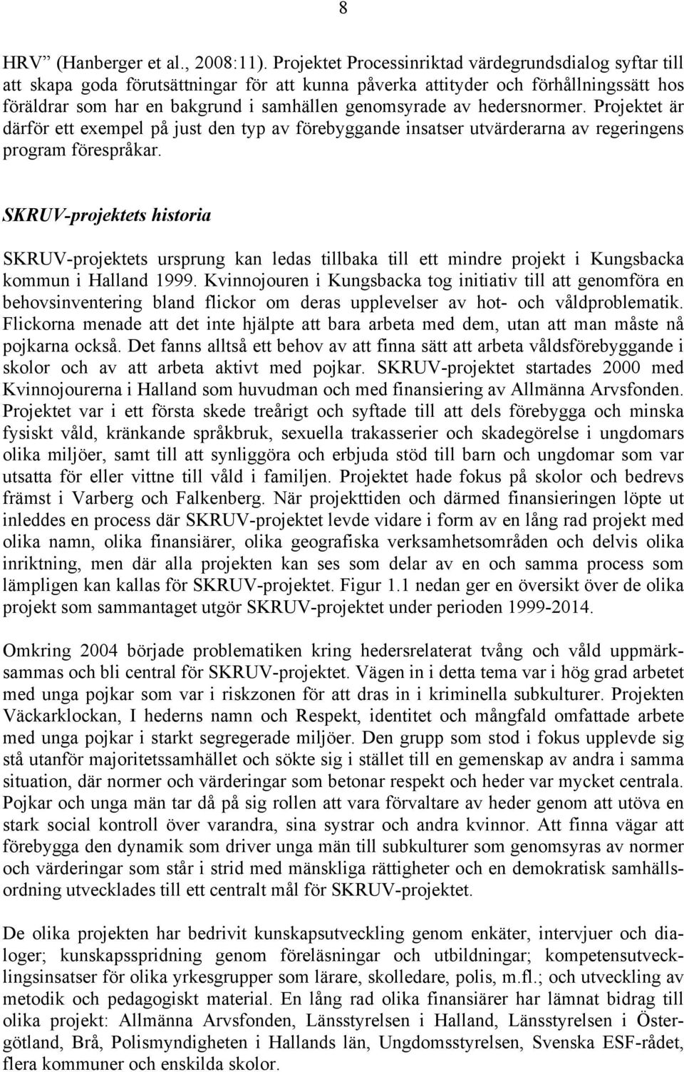 av hedersnormer. Projektet är därför ett exempel på just den typ av förebyggande insatser utvärderarna av regeringens program förespråkar.