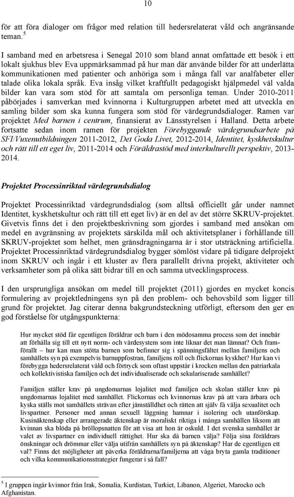 patienter och anhöriga som i många fall var analfabeter eller talade olika lokala språk.