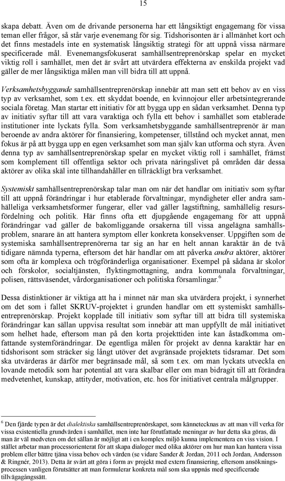 Evenemangsfokuserat samhällsentreprenörskap spelar en mycket viktig roll i samhället, men det är svårt att utvärdera effekterna av enskilda projekt vad gäller de mer långsiktiga målen man vill bidra