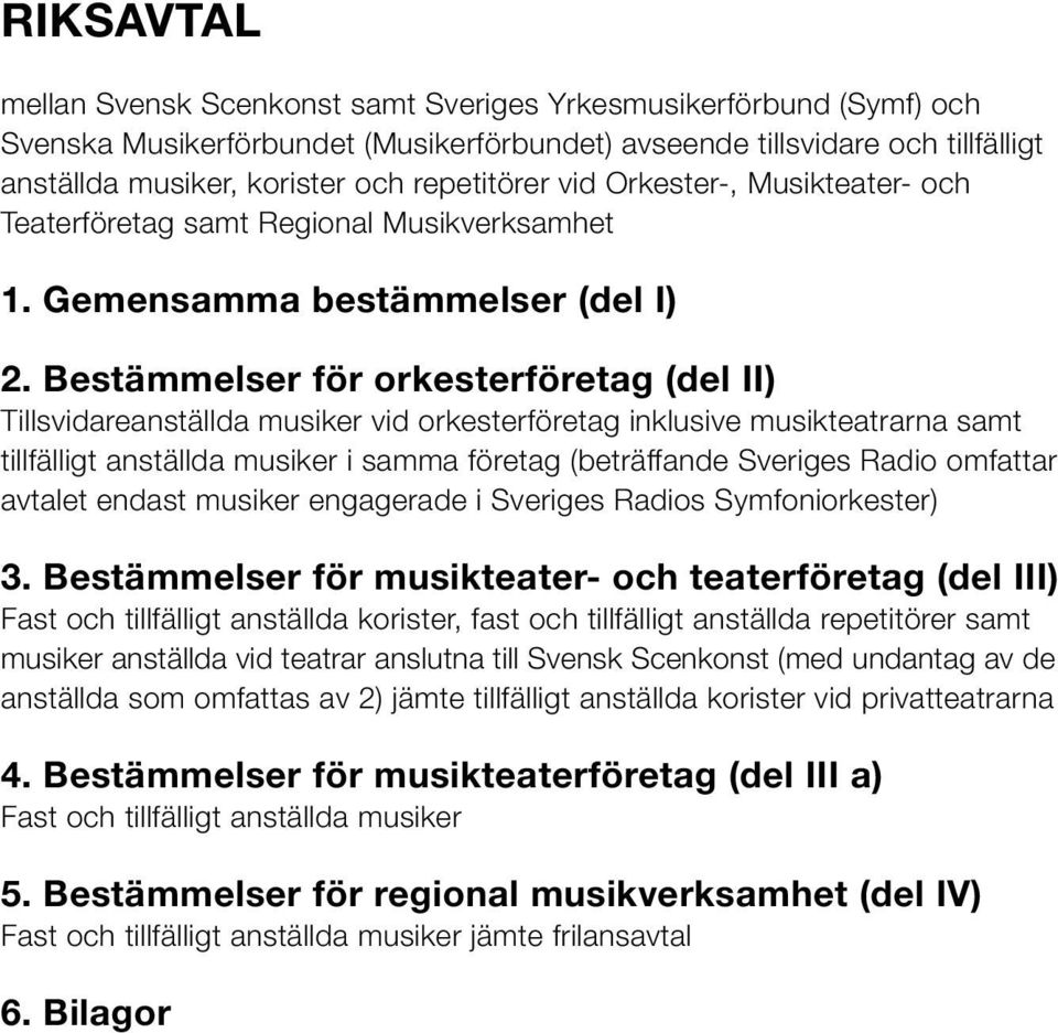 Bestämmelser för orkesterföretag (del II) Tillsvidareanställda musiker vid orkesterföretag inklusive musikteatrarna samt tillfälligt anställda musiker i samma företag (beträffande Sveriges Radio