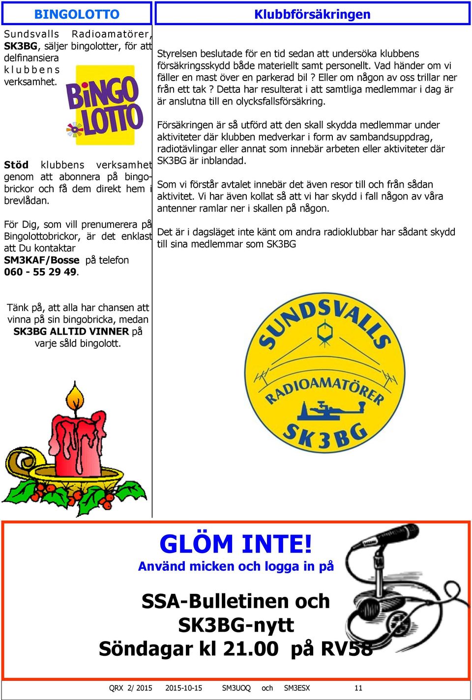 För Dig, som vill prenumerera på Bingolottobrickor, är det enklast att Du kontaktar SM3KAF/Bosse på telefon 060-55 29 49.