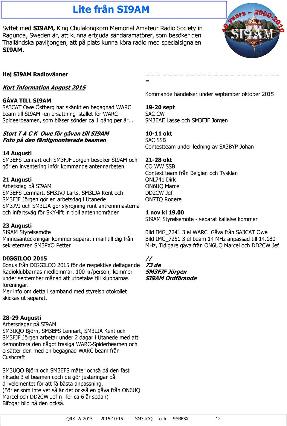 Hej SI9AM Radiovänner Kort Information August 2015 GÅVA TILL SI9AM SA3CAT Owe Östberg har skänkt en begagnad WARC beam till SI9AM -en ersättning istället för WARC Spideerbeamen, som blåser sönder ca