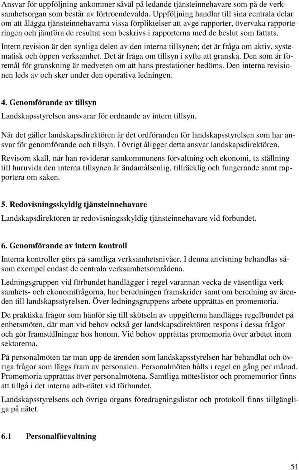 beslut som fattats. Intern revision är den synliga delen av den interna tillsynen; det är fråga om aktiv, systematisk och öppen verksamhet. Det är fråga om tillsyn i syfte att granska.
