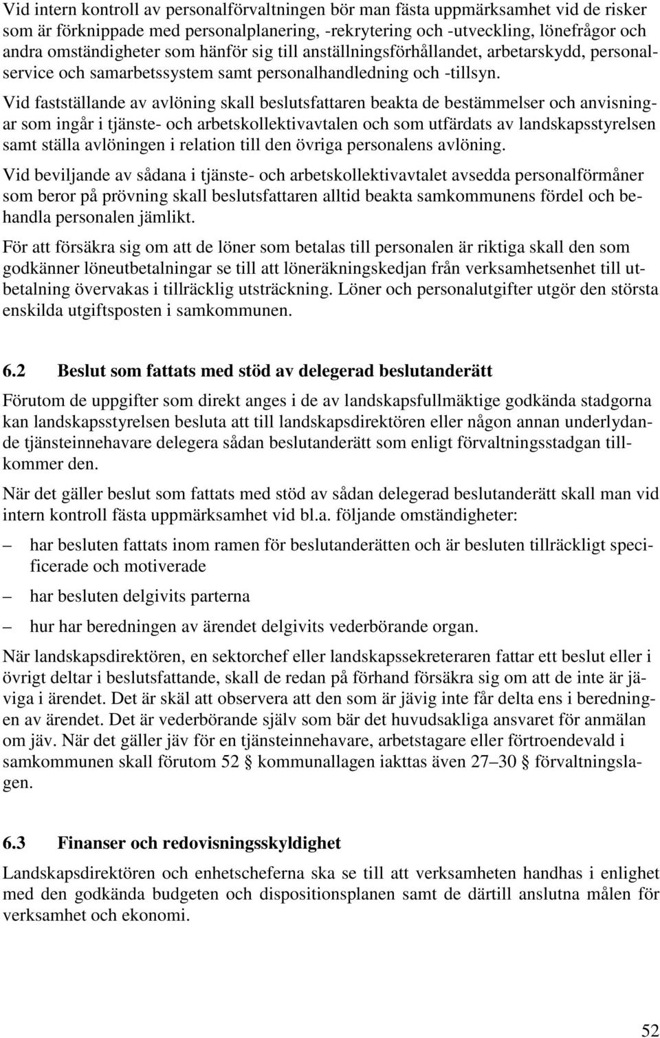 Vid fastställande av avlöning skall beslutsfattaren beakta de bestämmelser och anvisningar som ingår i tjänste- och arbetskollektivavtalen och som utfärdats av landskapsstyrelsen samt ställa