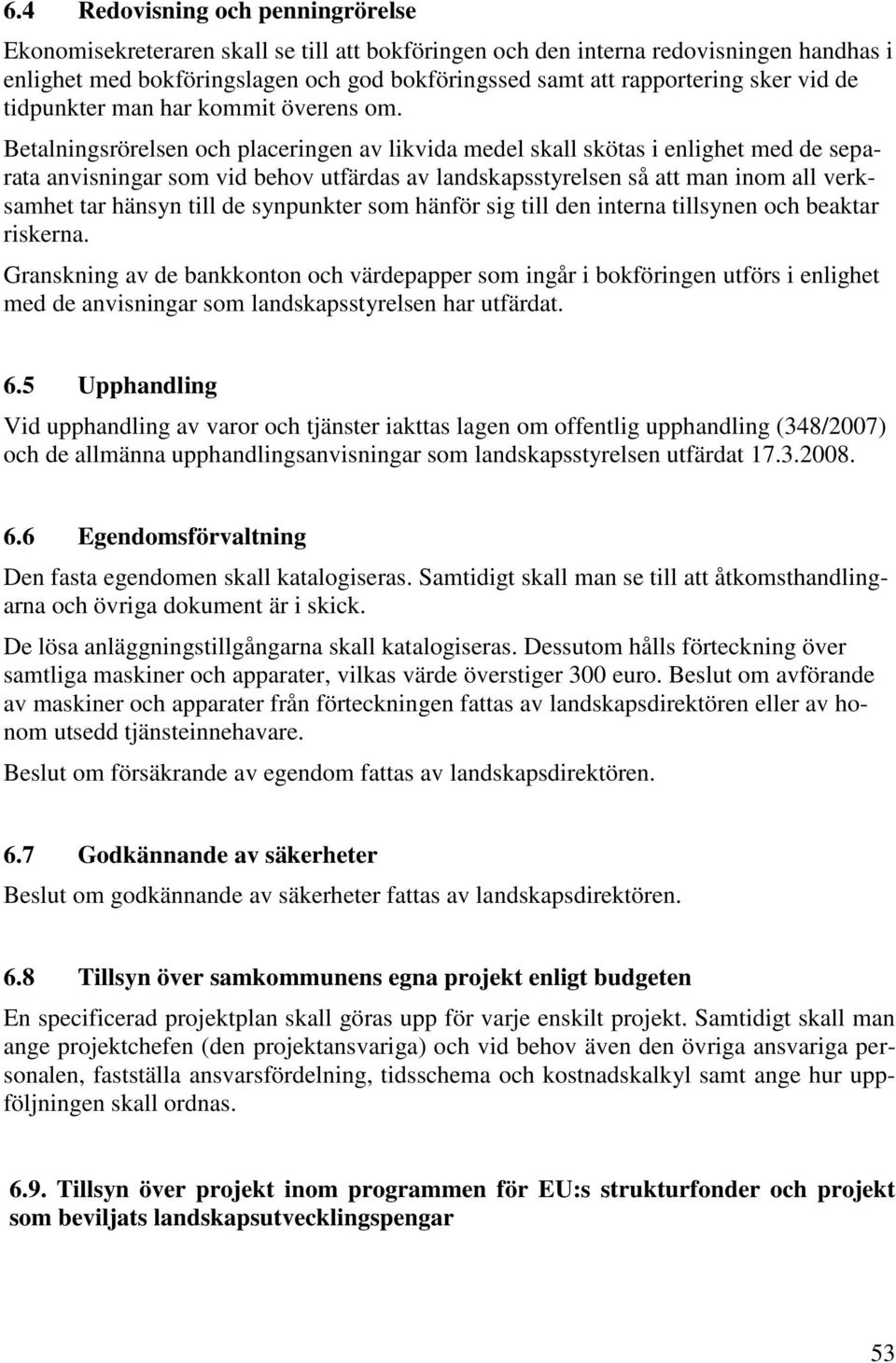Betalningsrörelsen och placeringen av likvida medel skall skötas i enlighet med de separata anvisningar som vid behov utfärdas av landskapsstyrelsen så att man inom all verksamhet tar hänsyn till de