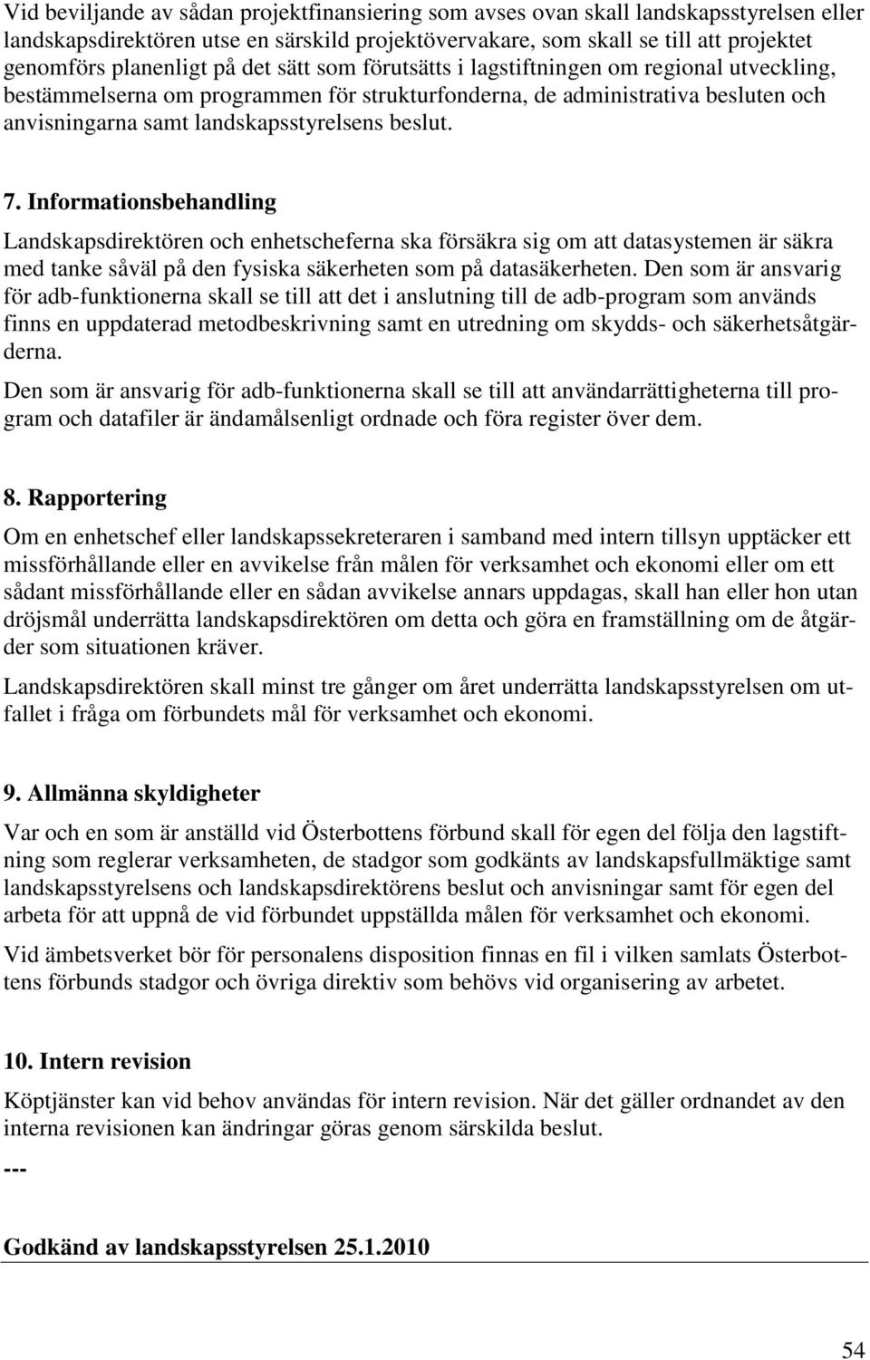 Informationsbehandling Landskapsdirektören och enhetscheferna ska försäkra sig om att datasystemen är säkra med tanke såväl på den fysiska säkerheten som på datasäkerheten.