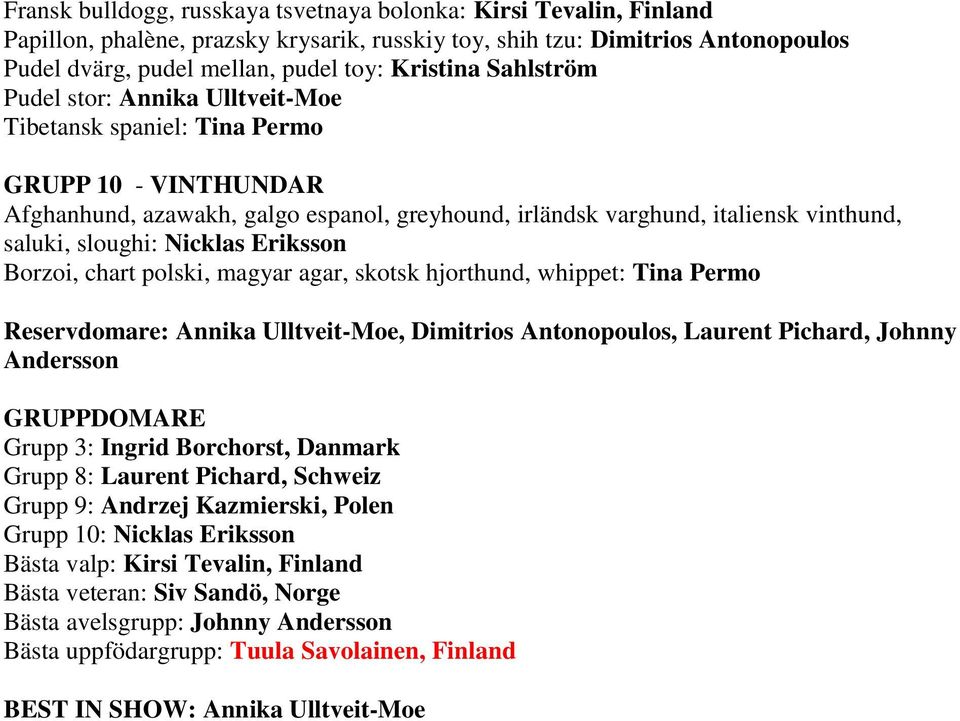 Nicklas Eriksson Borzoi, chart polski, magyar agar, skotsk hjorthund, whippet: Tina Permo Reservdomare: Annika Ulltveit-Moe, Dimitrios Antonopoulos, Laurent Pichard, Johnny Andersson GRUPPDOMARE