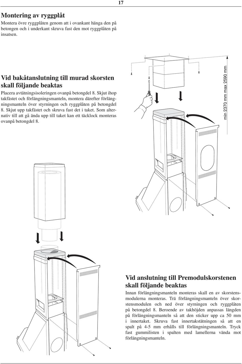 Skjut ihop takfästet och förlängnings manteln, montera därefter förlängningsmanteln över styr ningen och ryggplåten på betongdel 8. Skjut upp takfästet och skruva fast det i taket.