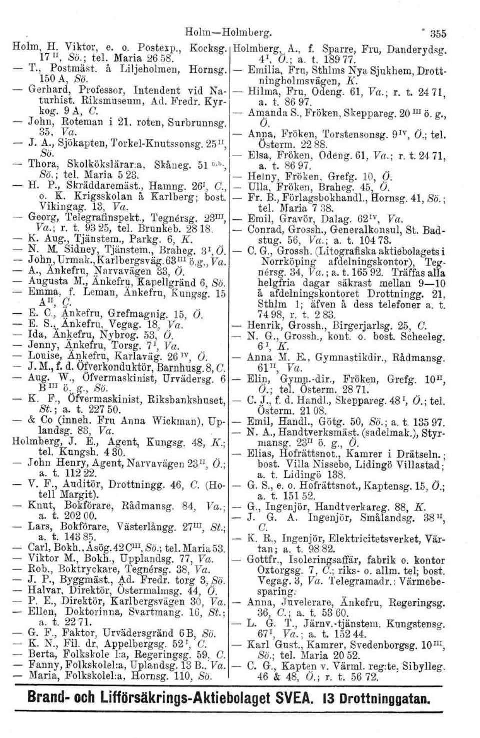 9 A, G. Amanda S., Fröken, Skeppareg. 20 IIIÖ. g., John, Roteman i 21. roten, Surbrunnsg. O. 35, Va. Anna, Fröken, Torstensonsg. 9IV, O.; tel. J. A., Sjökapten, TorkelKnutssonsg. 25 u, Österm. 2288.