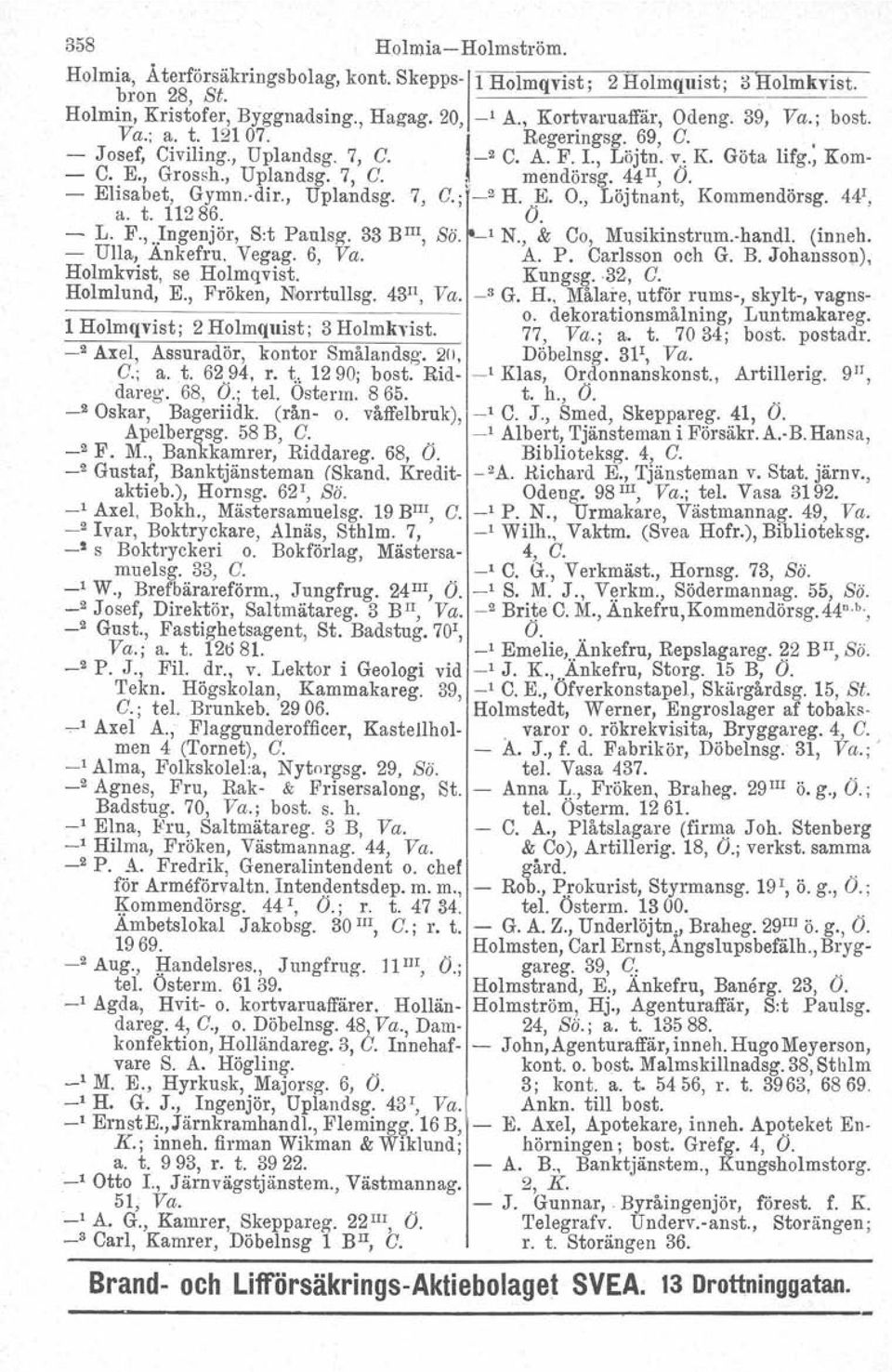 , Uplandsg. 7, C.; _2 H. E. O., Löjtnant, Kornmendörsg. 441, a. t. 11286. O. L. F.,..Ingenjör, S:t Panlsg, 33 BJII, Sö. l N., & Co, Muslkinstrumhandl. (inneh. Ulla, Ankefru. Vegag. 6, Va. A. P. Carlsson och G.
