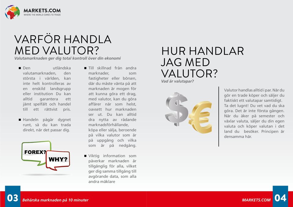 garantera ett jämt spelfält och handel till ett rättvist pris. Handeln pågår dygnet runt, så du kan trada direkt, när det passar dig.
