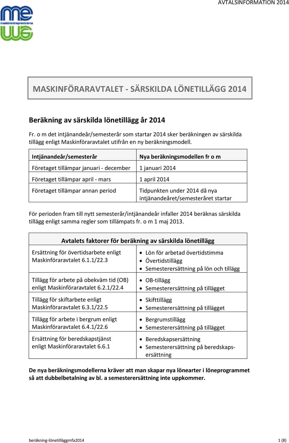 Intjänandeår/semesterår Företaget tillämpar januari - december 1 januari 2014 Företaget tillämpar april - mars 1 april 2014 Företaget tillämpar annan period Nya beräkningsmodellen fr o m Tidpunkten