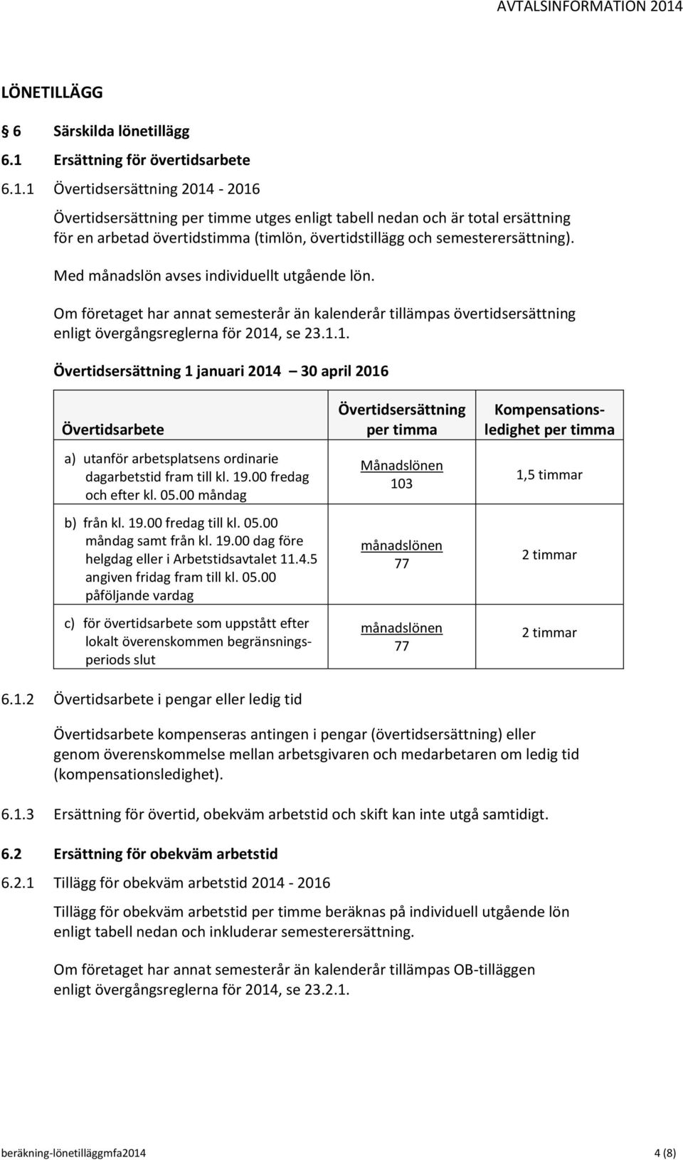 1 Övertidsersättning 2014-2016 Övertidsersättning per timme utges enligt tabell nedan och är total ersättning för en arbetad övertidstimma (timlön, övertidstillägg och semesterersättning).