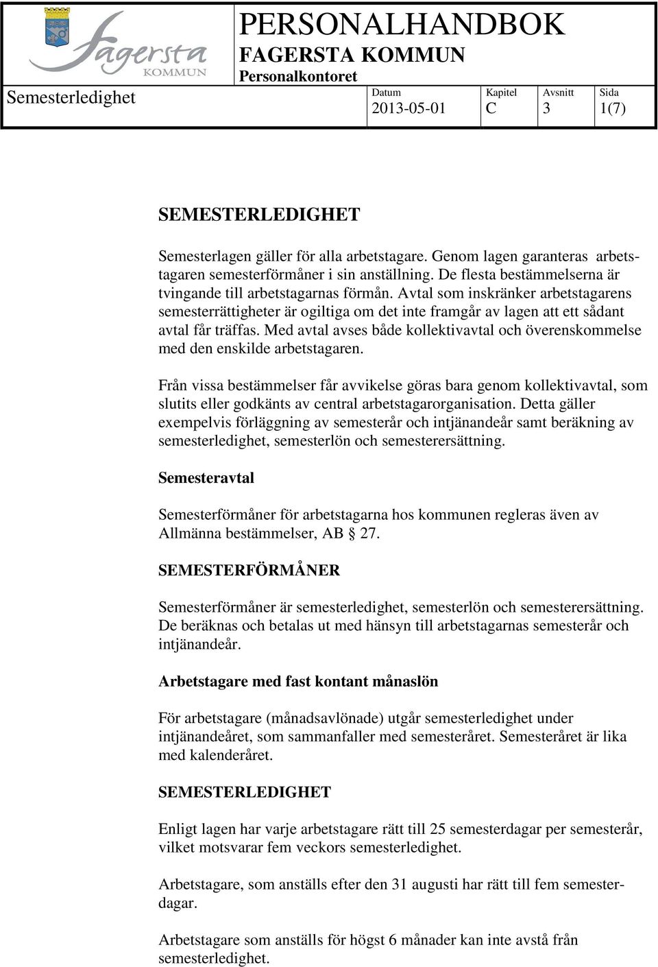 Med avtal avses både kollektivavtal och överenskommelse med den enskilde arbetstagaren.