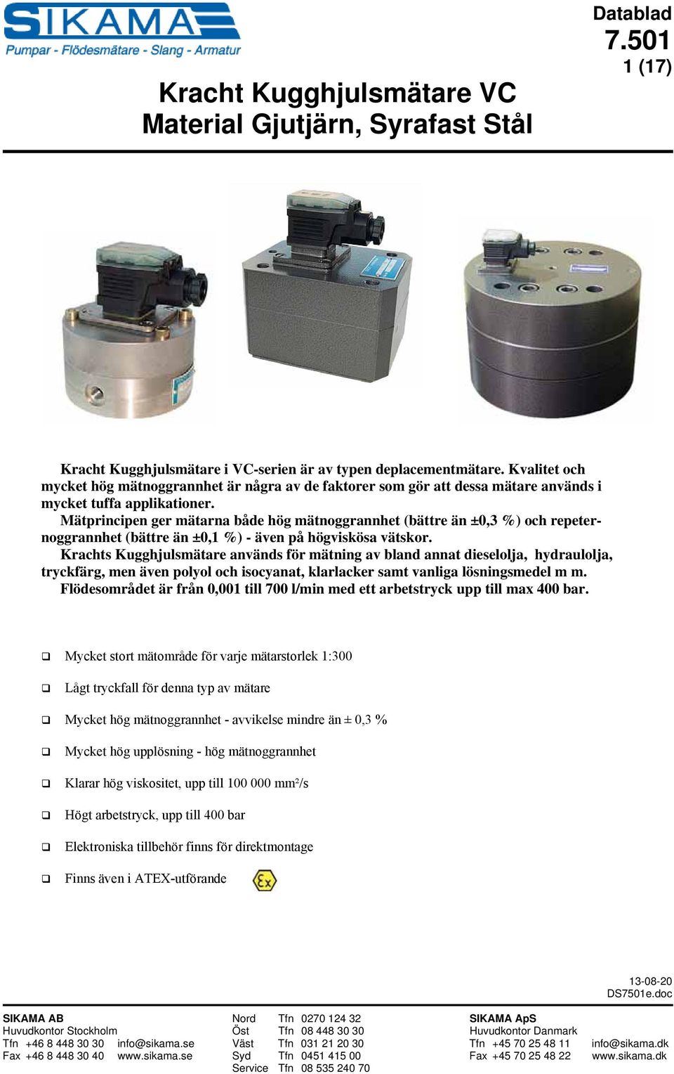 Krachts Kugghjulsmätare används för mätning av bland annat dieselolja, hydraulolja, tryckfärg, men även polyol och isocyanat, klarlacker samt vanliga lösningsmedel m m.