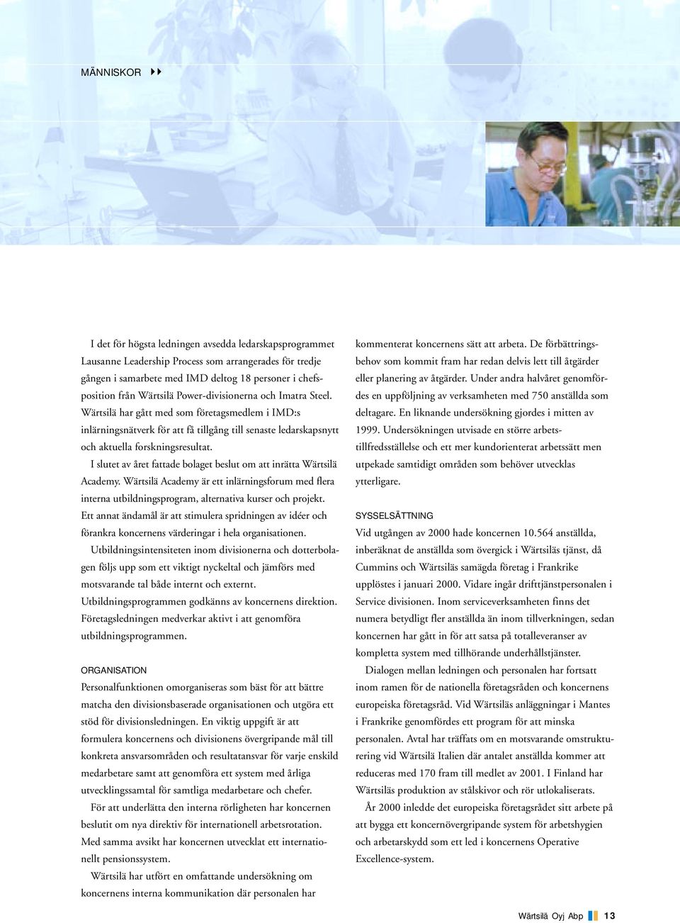 I slutet av året fattade bolaget beslut om att inrätta Wärtsilä Academy. Wärtsilä Academy är ett inlärningsforum med flera interna utbildningsprogram, alternativa kurser och projekt.
