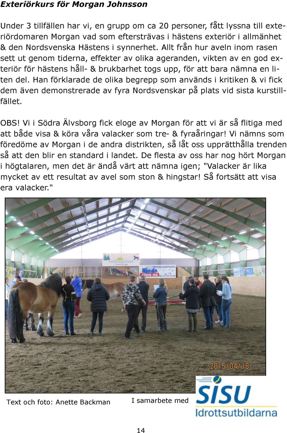 Allt från hur aveln inom rasen sett ut genom tiderna, effekter av olika ageranden, vikten av en god exteriör för hästens håll- & brukbarhet togs upp, för att bara nämna en liten del.