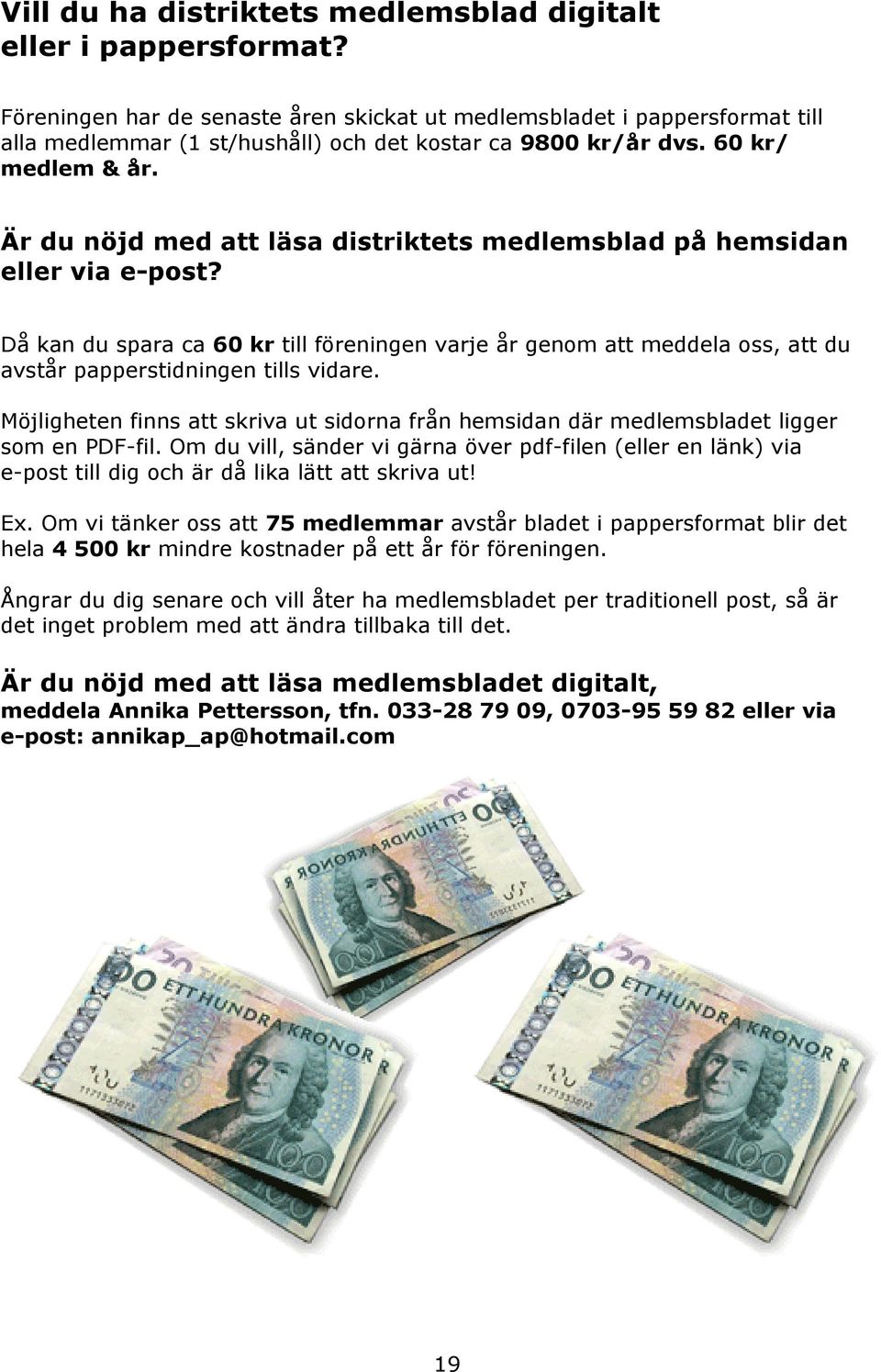 Är du nöjd med att läsa distriktets medlemsblad på hemsidan eller via e-post? Då kan du spara ca 60 kr till föreningen varje år genom att meddela oss, att du avstår papperstidningen tills vidare.