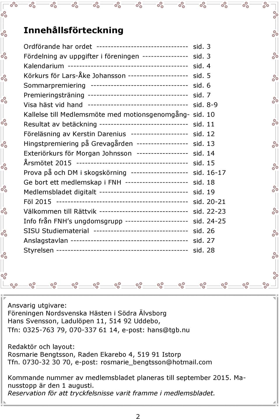 6 Premieringsträning ----------------------------------- sid. 7 Visa häst vid hand ----------------------------------- sid. 8-9 Kallelse till Medlemsmöte med motionsgenomgång- sid.