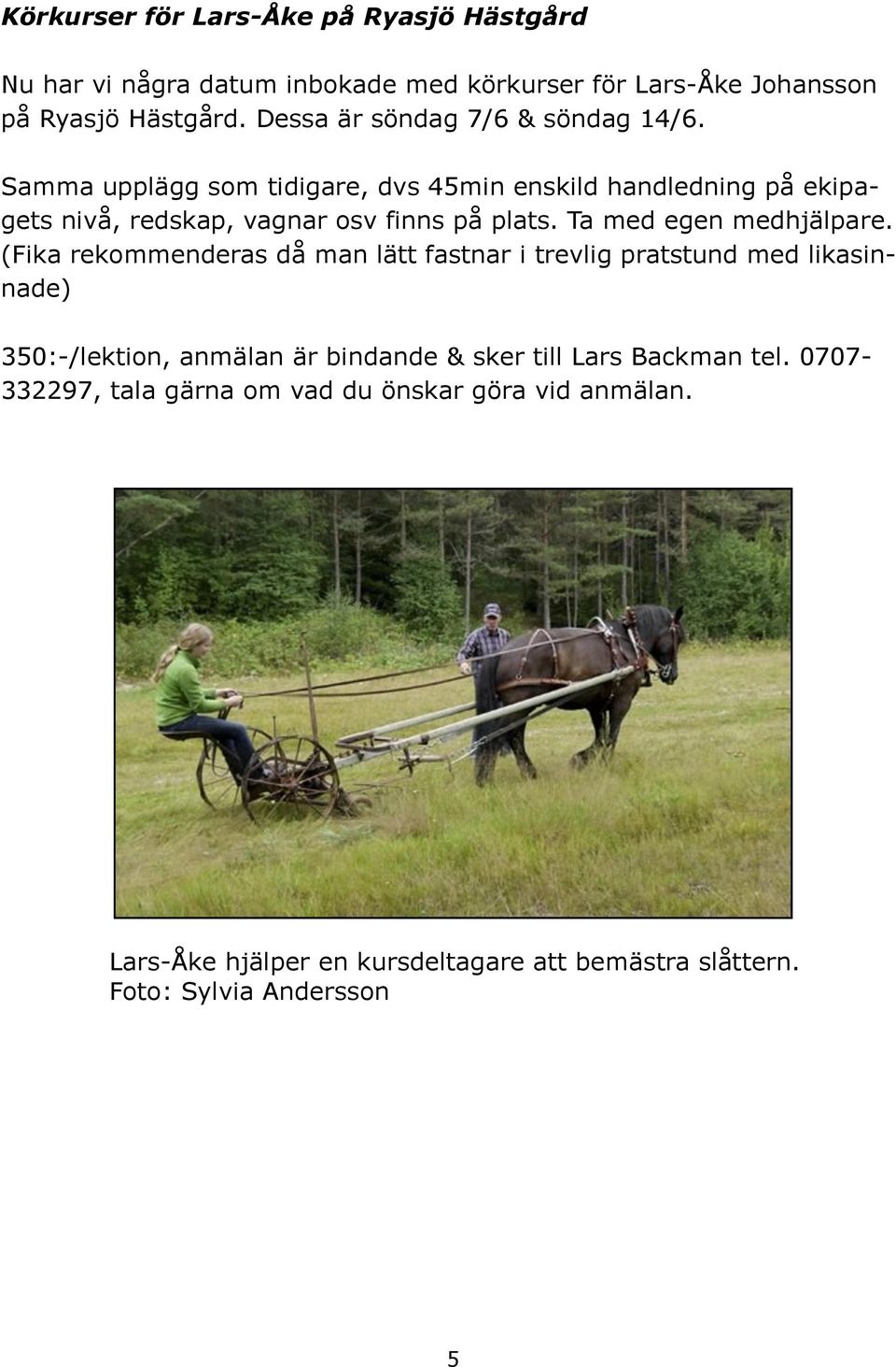 Ta med egen medhjälpare.