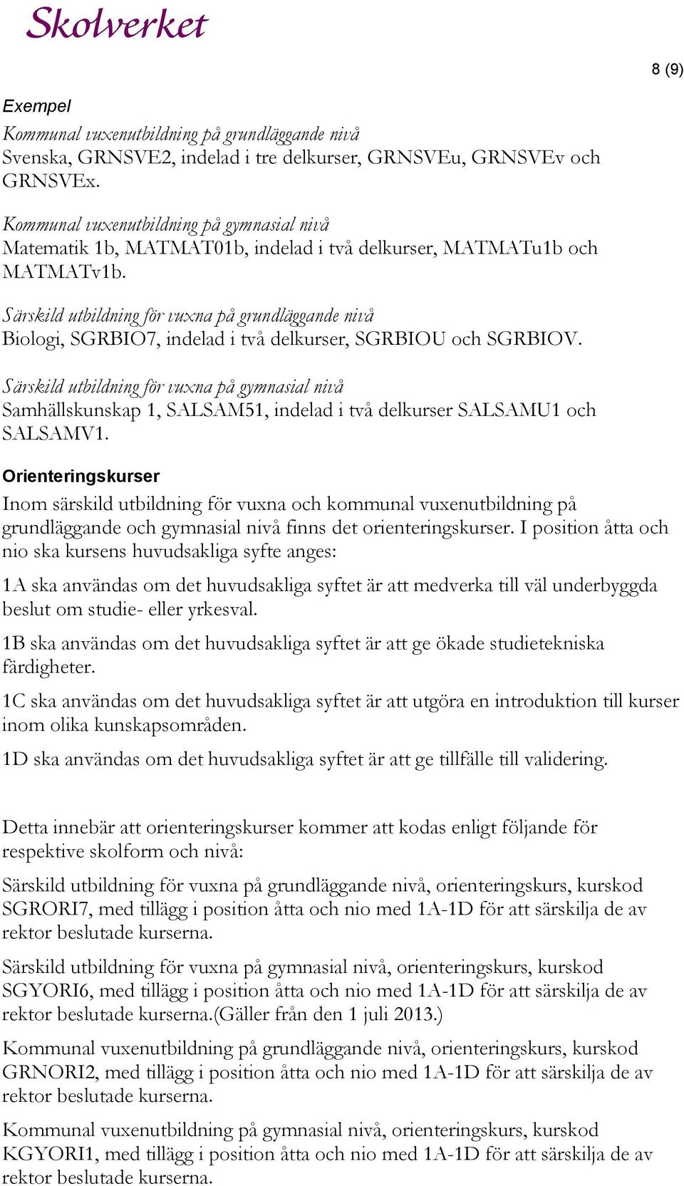 Särskild utbildning för vuxna på grundläggande nivå Biologi, SGRBIO7, indelad i två delkurser, SGRBIOU och SGRBIOV.