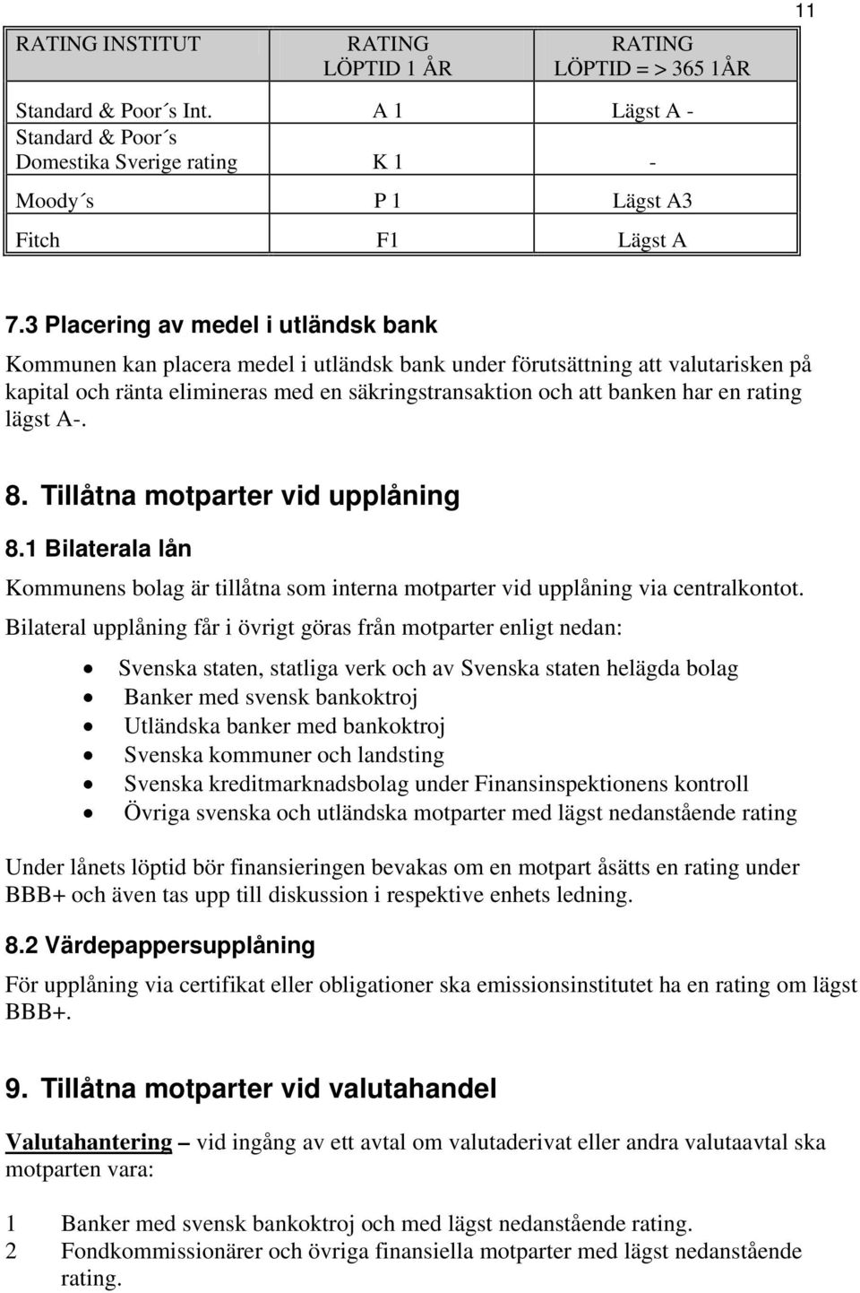 rating lägst A-. 8. Tillåtna motparter vid upplåning 8.1 Bilaterala lån Kommunens bolag är tillåtna som interna motparter vid upplåning via centralkontot.