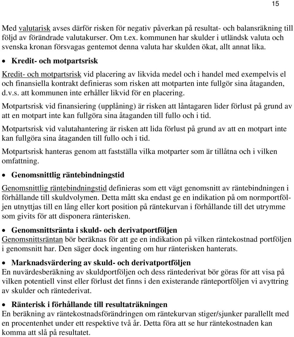 Kredit- och motpartsrisk Kredit- och motpartsrisk vid placering av likvida medel och i handel med exempelvis el och finansiella kontrakt definieras som risken att motparten inte fullgör sina