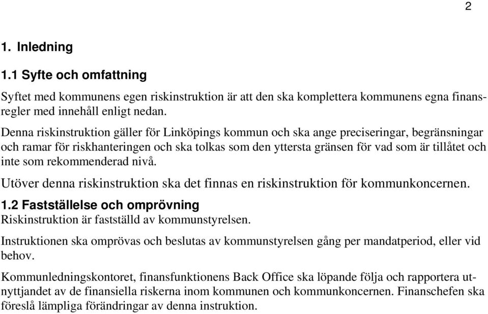 rekommenderad nivå. Utöver denna riskinstruktion ska det finnas en riskinstruktion för kommunkoncernen. 1.2 Fastställelse och omprövning Riskinstruktion är fastställd av kommunstyrelsen.