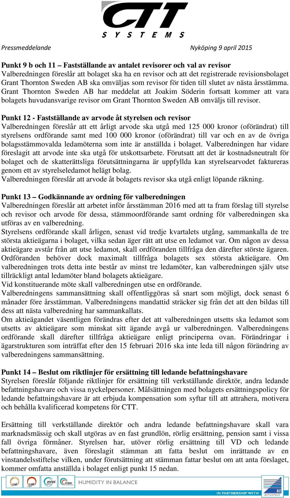 Grant Thornton Sweden AB har meddelat att Joakim Söderin fortsatt kommer att vara bolagets huvudansvarige revisor om Grant Thornton Sweden AB omväljs till revisor.