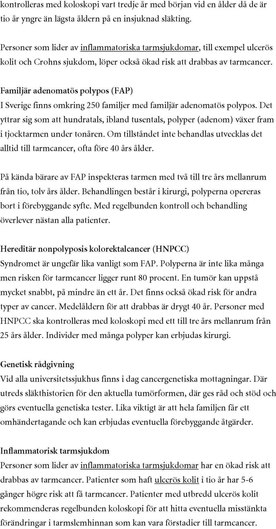 Familjär adenomatös polypos (FAP) I Sverige finns omkring 250 familjer med familjär adenomatös polypos.