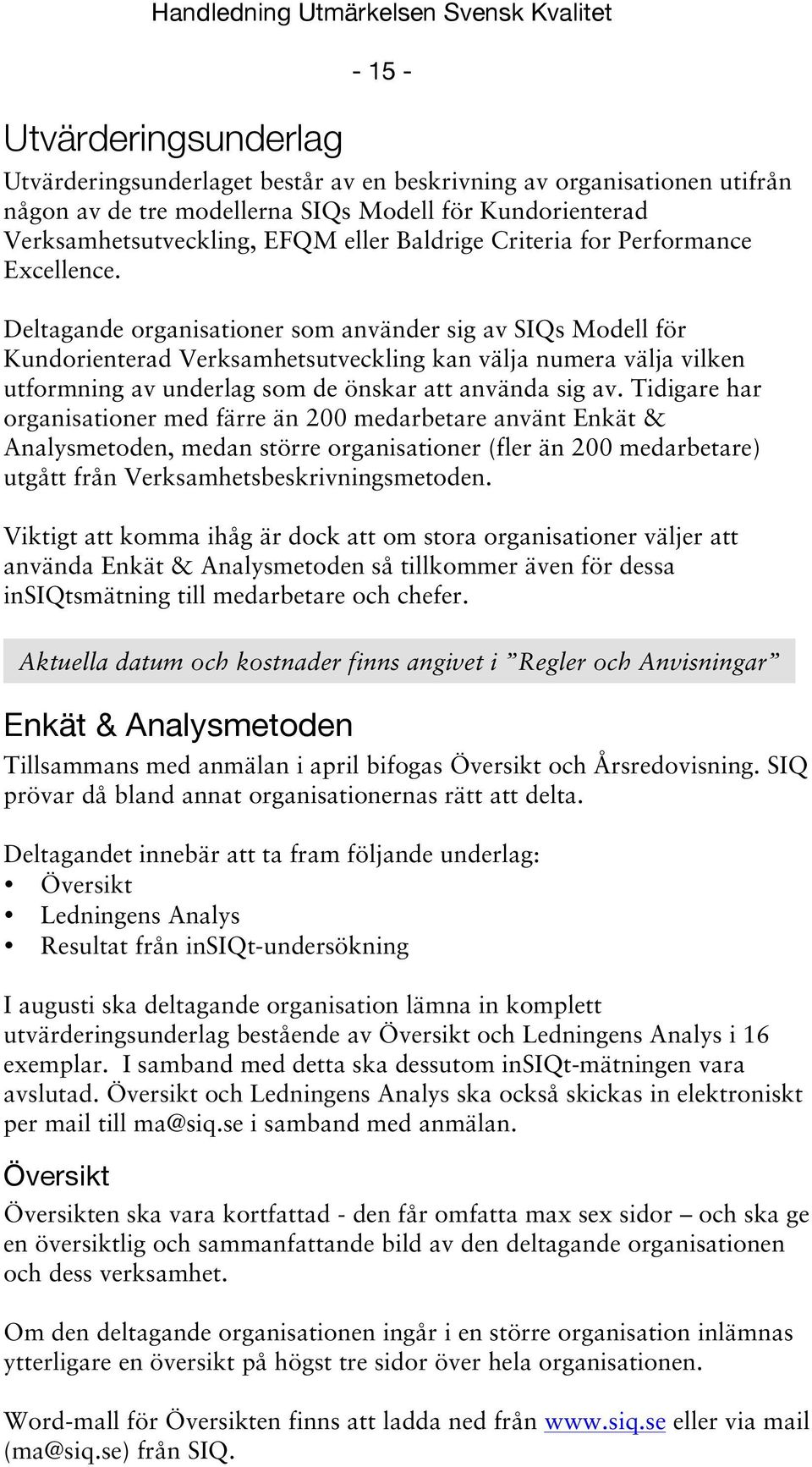 Deltagande organisationer som använder sig av SIQs Modell för Kundorienterad Verksamhetsutveckling kan välja numera välja vilken utformning av underlag som de önskar att använda sig av.