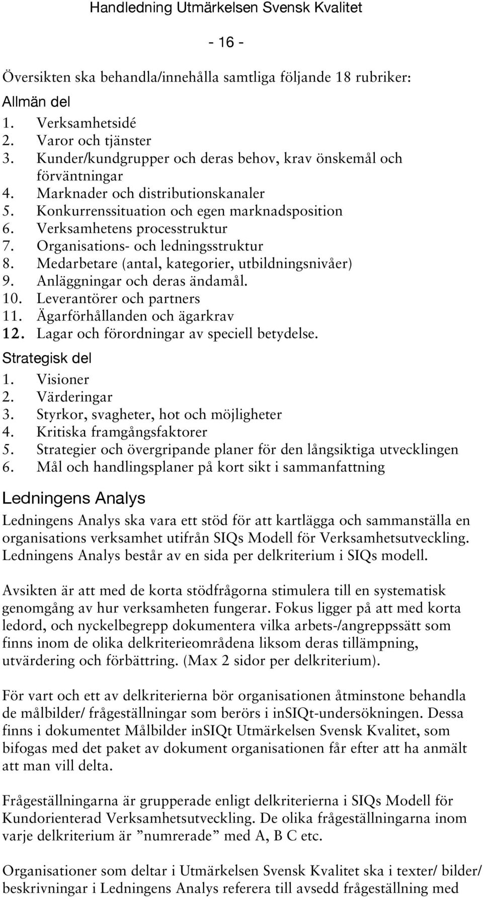 Medarbetare (antal, kategorier, utbildningsnivåer) 9. Anläggningar och deras ändamål. 10. Leverantörer och partners 11. Ägarförhållanden och ägarkrav 12. Lagar och förordningar av speciell betydelse.