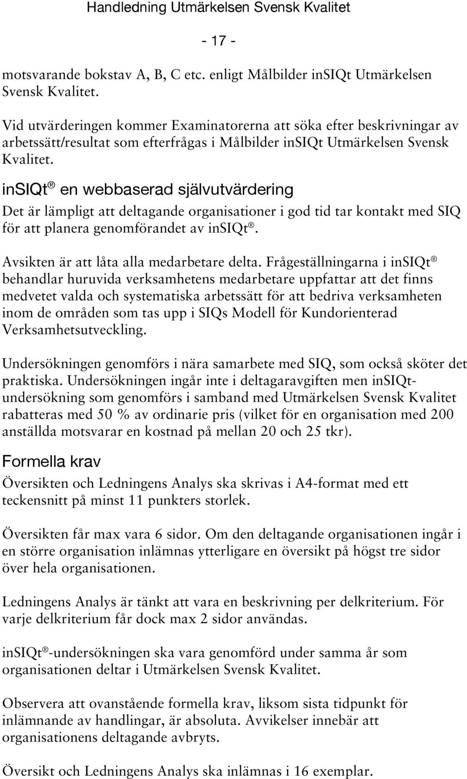 insiqt en webbaserad självutvärdering Det är lämpligt att deltagande organisationer i god tid tar kontakt med SIQ för att planera genomförandet av insiqt. Avsikten är att låta alla medarbetare delta.