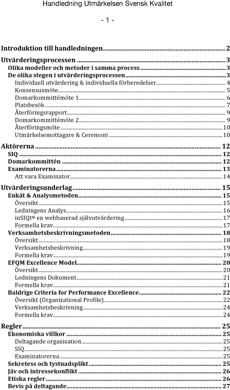 .. 10 Utmärkelsemottagare & Ceremoni... 10 Aktörerna... 12 SIQ... 12 Domarkommittén... 12 Examinatorerna... 13 Att vara Examinator... 14 Utvärderingsunderlag... 15 Enkät & Analysmetoden... 15 Översikt.