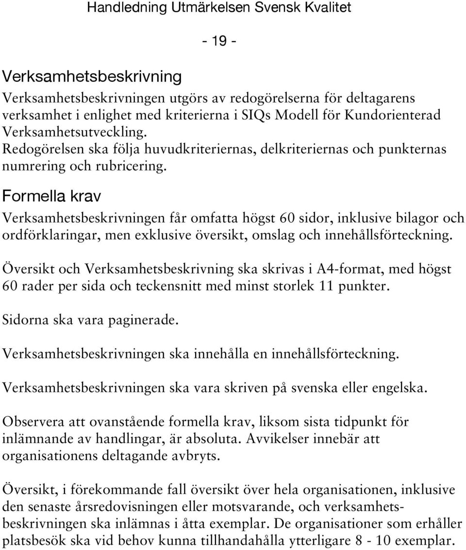 Formella krav Verksamhetsbeskrivningen får omfatta högst 60 sidor, inklusive bilagor och ordförklaringar, men exklusive översikt, omslag och innehållsförteckning.