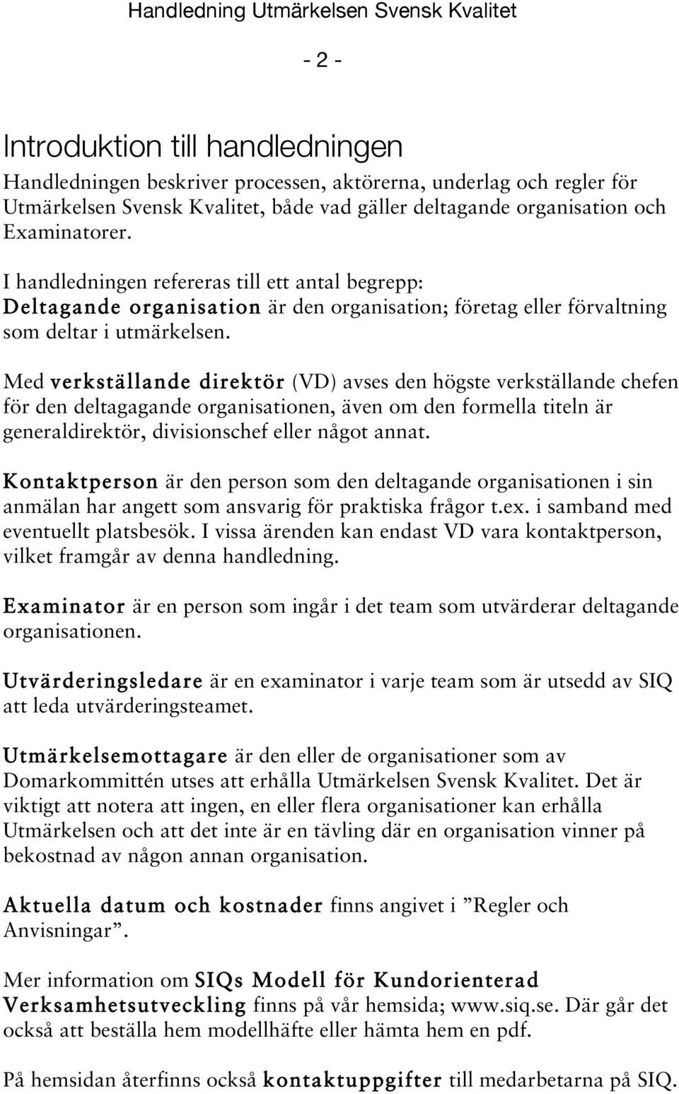Med verkställande direktör (VD) avses den högste verkställande chefen för den deltagagande organisationen, även om den formella titeln är generaldirektör, divisionschef eller något annat.