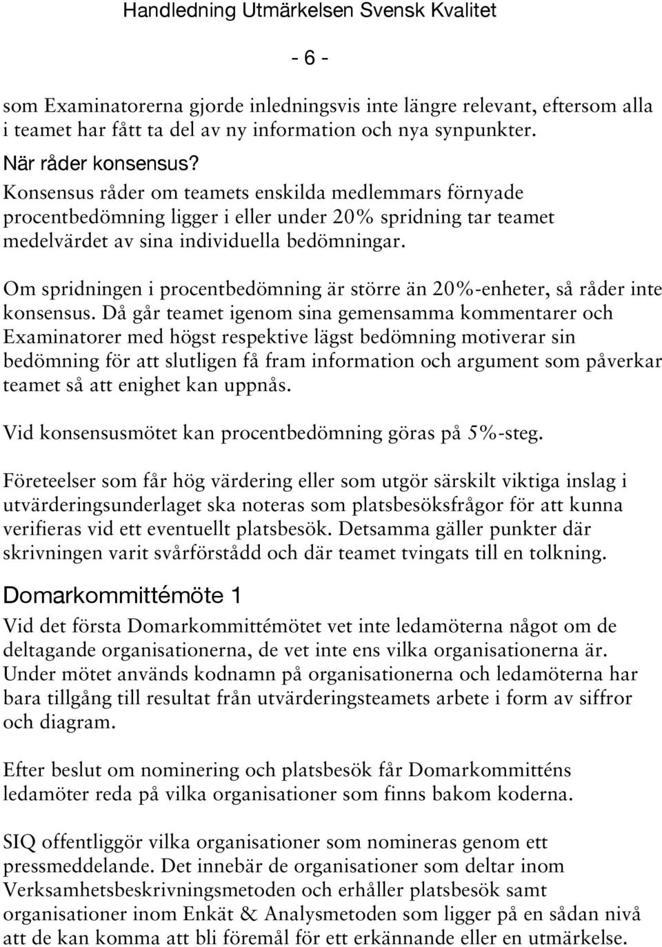 Om spridningen i procentbedömning är större än 20%-enheter, så råder inte konsensus.