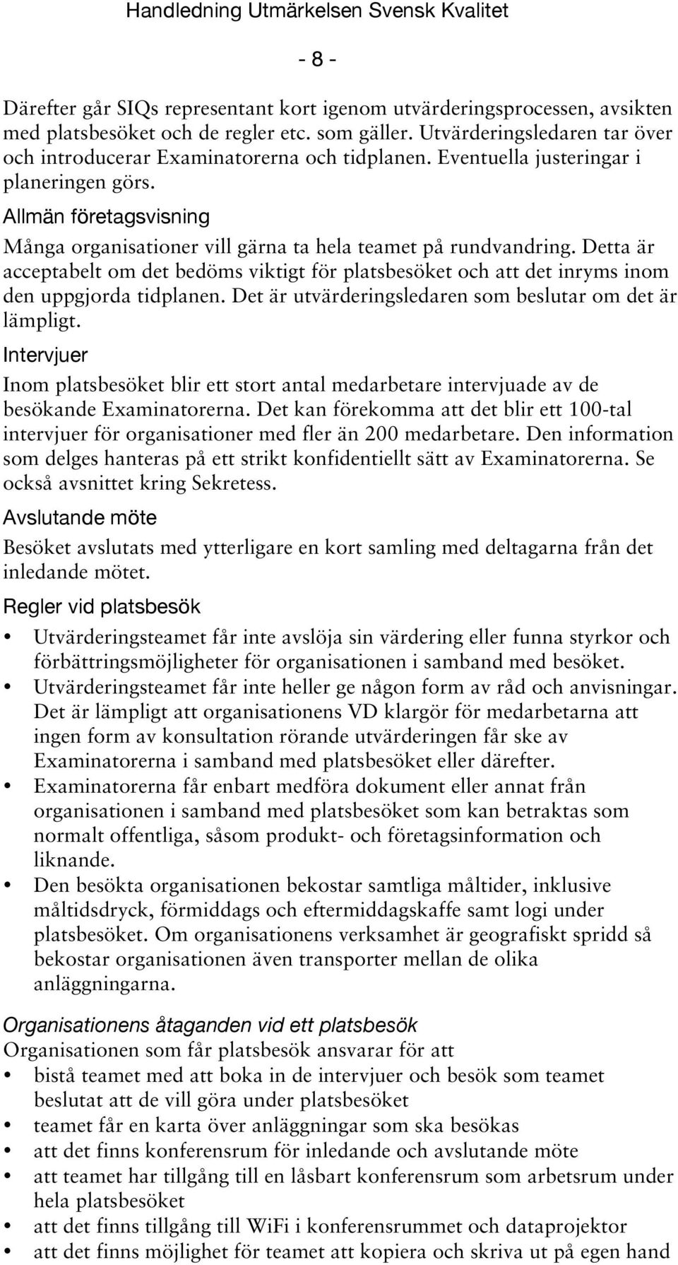 Allmän företagsvisning Många organisationer vill gärna ta hela teamet på rundvandring. Detta är acceptabelt om det bedöms viktigt för platsbesöket och att det inryms inom den uppgjorda tidplanen.