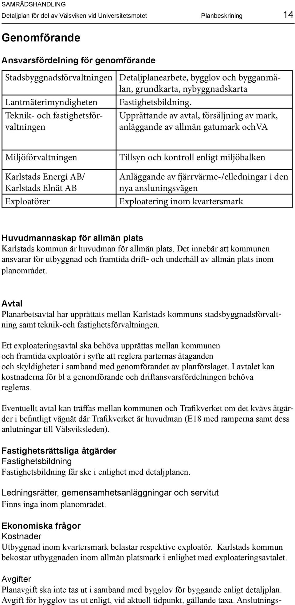 Upprättande av avtal, försäljning av mark, anläggande av allmän gatumark ochva Miljöförvaltningen Karlstads Energi AB/ Karlstads Elnät AB Exploatörer Tillsyn och kontroll enligt miljöbalken